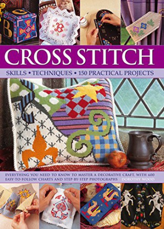 Cross Stitch: Everything You Need to Know to Master a Decorative Craft, with 600 Easy-to-Follow Charts and Step-by-Step Photographs - Dorothy Wood [KSIĄŻKA]