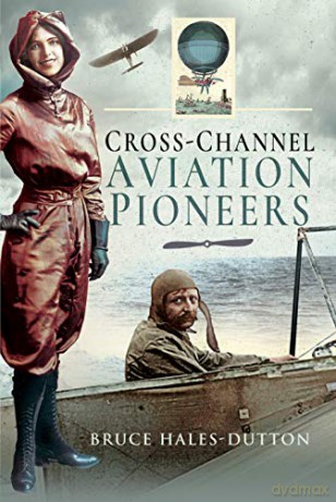 Cross-Channel Aviation Pioneers: Blanchard and Bleriot, Vikings and Viscounts - Bruce Hales-Dutton [KSIĄŻKA]