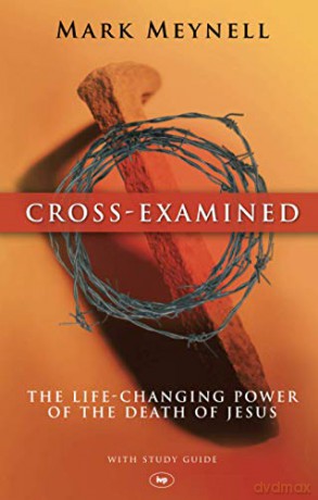 Cross-Examined: The Life-Changing Power Of The Death Of Jesus - Mark Meynell [KSIĄŻKA]