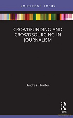 Crowdfunding and Crowdsourcing in Journalism (Disruptions) - Andrea Hunter [KSIĄŻKA]