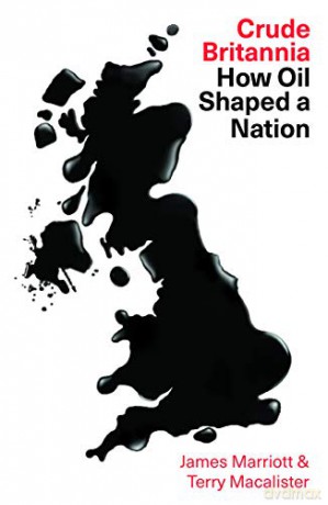 Crude Britannia: How Oil Shaped a Nation - James Marriott [KSIĄŻKA]