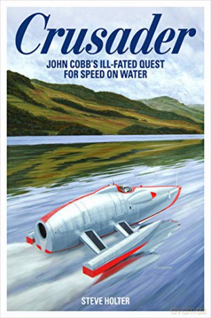 Crusader: John Cobb's ill-fated quest for speed on water - Steve Holter [KSIĄŻKA]
