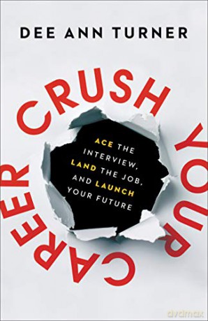 Crush Your Career: Ace the Interview, Land the Job, and Launch Your Future - Dee Ann Turner [KSIĄŻKA]
