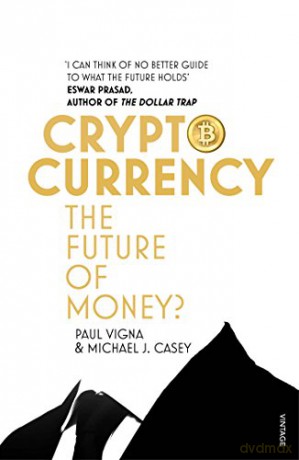Cryptocurrency: How Bitcoin and Digital Money are Challenging the Global Economic Order - Paul Vigna [KSIĄŻKA]