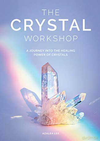 Crystal Workshop, The: A Journey into the Healing Power of Crystals - Azalea Lee [KSIĄŻKA]