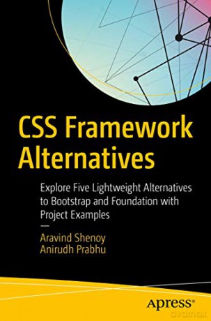 CSS Framework Alternatives: Explore Five Lightweight Alternatives to Bootstrap and Foundation with Project Examples - Aravind Shenoy [KSIĄŻKA]
