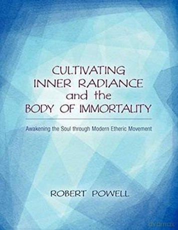 Cultivating Inner Radiance and the Body of Immortality: Awakening the Soul through Modern Etheric Movement - Robert Powell [KSIĄŻKA]
