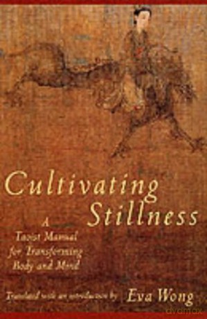 Cultivating Stillness: Taoist Manual for Transforming Body and Mind: A Taoist Manual for Transforming Body and Mind - Eva Wong [KSIĄŻKA]