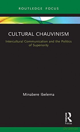 Cultural Chauvinism: Intercultural Communication and the Politics of Superiority (Routledge Focus on Media and Cultural Studies) - Minabere Ibelema [KSIĄŻKA]