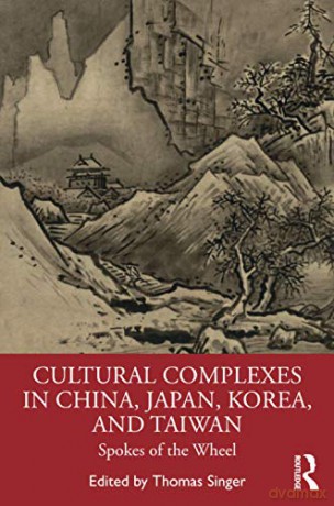 Cultural Complexes in China, Japan, Korea, and Taiwan: Spokes of the Wheel - Thomas Singer [KSIĄŻKA]