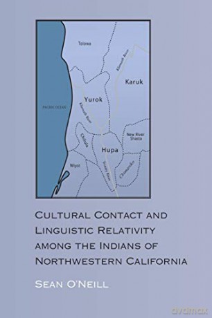 Cultural Contact and Linguistic Relativity among the Indians of Northwestern California - Sean O'Neill [KSIĄŻKA]