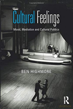 Cultural Feelings: Mood, Mediation and Cultural Politics - Ben Highmore [KSIĄŻKA]