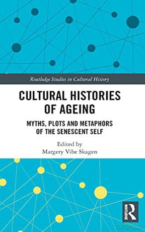 Cultural Histories of Ageing: Myths, Plots and Metaphors of the Senescent Self: 102 (Routledge Studies in Cultural History) - Margery Vibe Skagen [KSIĄŻKA]