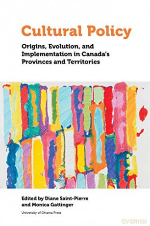 Cultural Policy: Origins, Evolution, and Implementation in Canada's Provinces and Territories (Politics and Public Policy) - Monica Gattinger [KSIĄŻKA]