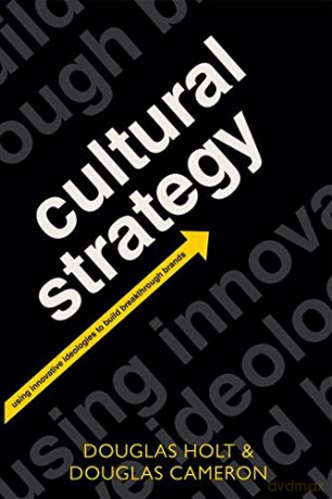 Cultural Strategy: Using Innovative Ideologies to Build Breakthrough Brands - Douglas Holt [KSIĄŻKA]