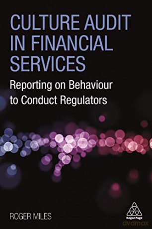 Culture Audit in Financial Markets: Reporting on Behaviour in Conduct-Regulated Businesses: Reporting on Behaviour to Conduct Regulators - Roger Miles [KSIĄŻKA]