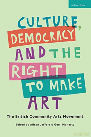 Culture, Democracy and the Right to Make Art: The British Community Arts Movement - Alison Jeffers [KSIĄŻKA]