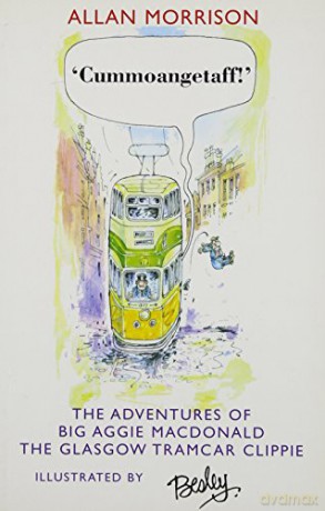 Cummoangetaff!: The Adventures of Big Aggie MacDonald, the Glasgow Tramcar Clippie - Allan Morrison [KSIĄŻKA]