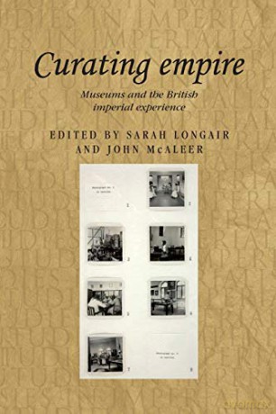 Curating Empire: Museums and the British Imperial Experience: 97 (Studies in Imperialism) - Sarah Longair [KSIĄŻKA]