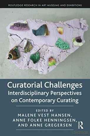 Curatorial Challenges: Interdisciplinary Perspectives on Contemporary Curating (Routledge Research in Art Museums and Exhibitions) - Malene Vest Hansen [KSIĄŻKA]