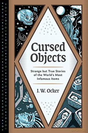 Cursed Objects: Strange But True Stories of the World's Most Infamous Items - J. W. Ocker [KSIĄŻKA]