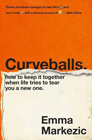 Curveballs: How to Keep It Together when Life Tries to Tear You a New One - Emma Markezic [KSIĄŻKA]