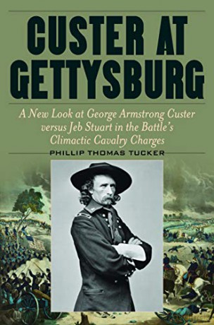 Custer at Gettysburg: A New Look at George Armstrong Custer versus Jeb Stuart in the Battle's Climactic Cavalry Charges - Phillip Tucker [KSIĄŻKA]