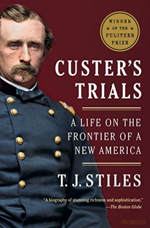 Custer's Trials: A Life on the Frontier of a New America - T.J. Stiles [KSIĄŻKA]