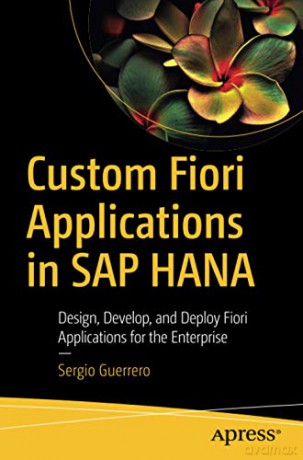 Custom Fiori Applications in SAP HANA: Design, Develop, and Deploy Fiori Applications for the Enterprise - Sergio Guerrero [KSIĄŻKA]