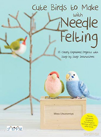 Cute Birds to Make with Needle Felting: 35 Clearly Explained Projects with Step by Step Instructions - Miwa Utsunomiya [KSIĄŻKA]