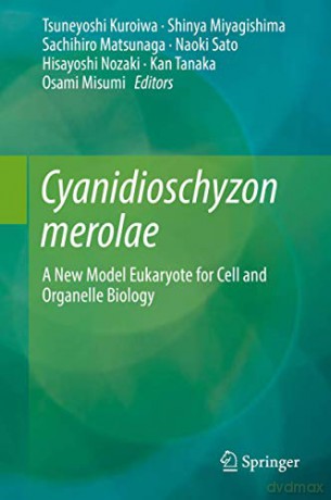 Cyanidioschyzon merolae: A New Model Eukaryote for Cell and Organelle Biology - Tsuneyoshi Kuroiwa [KSIĄŻKA]