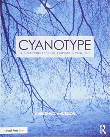 Cyanotype: The Blueprint in Contemporary Practice (Contemporary Practices in Alternative Process Photography) - Christina Z Anderson [KSIĄŻKA]