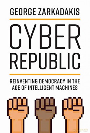 Cyber Republic: Reinventing Democracy in the Age of Intelligent Machines - George Zarkadakis [KSIĄŻKA]