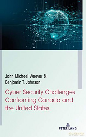 Cyber Security Challenges Confronting Canada and the United States - John Michael Weaver [KSIĄŻKA]