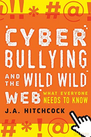 Cyberbulling and the Wild, Wild Web: What You Need to Know - J. A. Hitchcock [KSIĄŻKA]