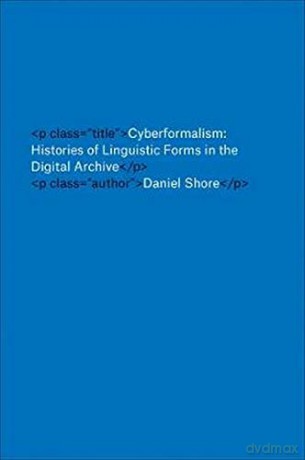 Cyberformalism: Histories of Linguistic Forms in the Digital Archive - Daniel Shore [KSIĄŻKA]