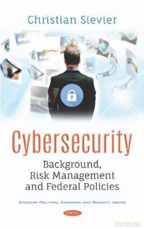 Cybersecurity: Background, Risk Management and Federal Policies - Christian Sievier [KSIĄŻKA]
