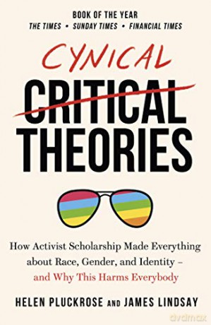Cynical Theories: How Activist Scholarship Made Everything about Race, Gender, and Identity - And Why this Harms Everybody - Helen Pluckrose [KSIĄŻKA]
