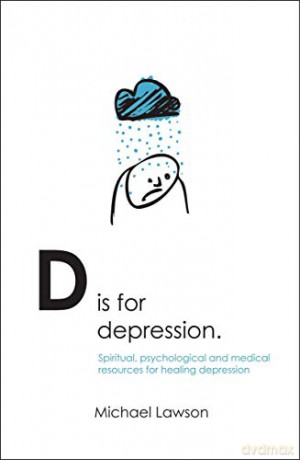 D Is for Depression: Spiritual, psychological and medical sources for healing depression - Michael Lawson [KSIĄŻKA]