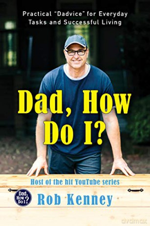 Dad, How Do I: Practical "Dadvice" for Everyday Tasks and Successful Living - Rob Kenney [KSIĄŻKA]