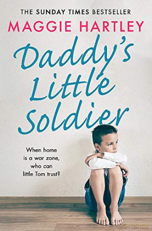 Daddy's Little Soldier: When home is a war zone, who can little Tom trust (A Maggie Hartley Foster Carer Story) - Maggie Hartley [KSIĄŻKA]