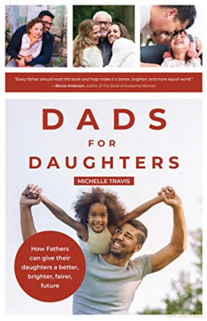 Dads for Daughters: How Fathers Can Give their Daughters a Better, Brighter, Fairer Future (Gift for Strong Dads and Strong Daughters) - Michelle Travis [KSIĄŻKA]