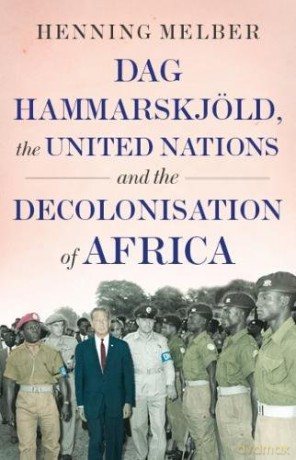 Dag Hammarskjöld, the United Nations, and the Decolonisation of Africa - Henning Melber [KSIĄŻKA]