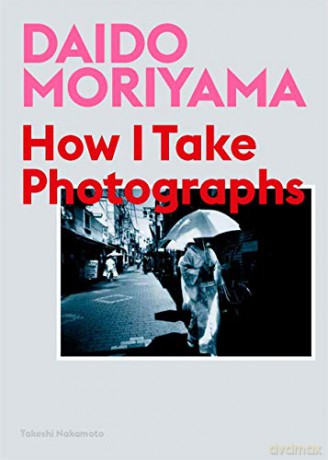 Daido Moriyama: How I Take Photographs - Daido Moriyama [KSIĄŻKA]