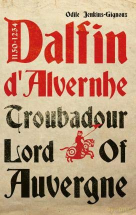 Dalfin d'Alvernhe (1150-1234): Troubadour Lord of Auvergne - Odile Jenkins-Gignoux [KSIĄŻKA]