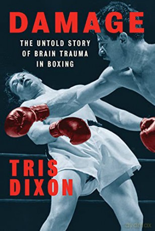 Damage: The Untold Story of Brain Trauma in Boxing - Tris Dixon [KSIĄŻKA]
