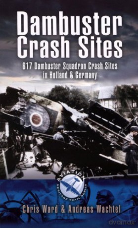 Dambuster Crash Sites: 617 Squadron in Holland and Germany (Aviation Heritage Trail) - Chris Ward [KSIĄŻKA]