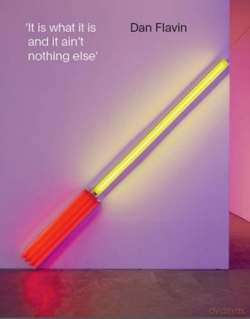 Dan Flavin: It is What it is and it ain't Nothing Else - Jeffrey Weiss [KSIĄŻKA]