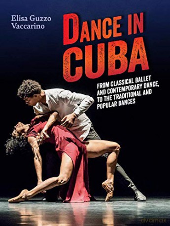 Dance in Cuba: From Classical Ballet and Contemporary Dance to Traditional and Popular Dances - Elisa Guzzo Vaccarino [KSIĄŻKA]