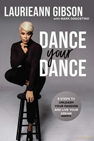 Dance Your Dance: 8 Steps to Unleash Your Passion and Live Your Dream - Laurieann Gibson [KSIĄŻKA]